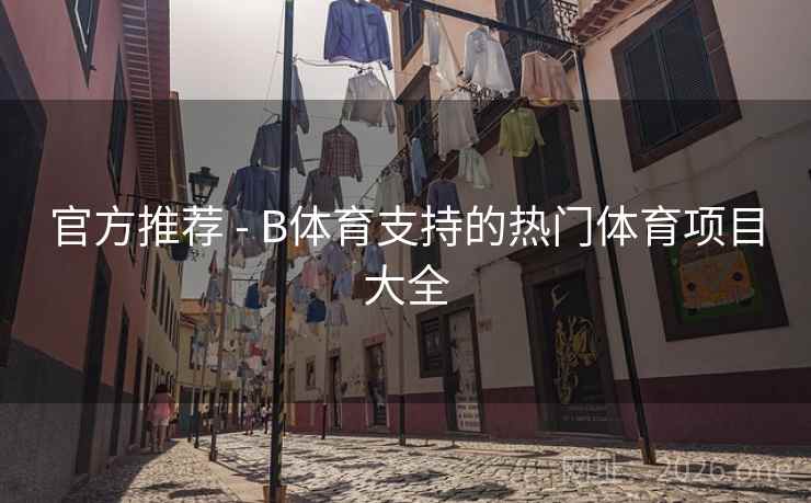 官方推荐 - B体育支持的热门体育项目大全