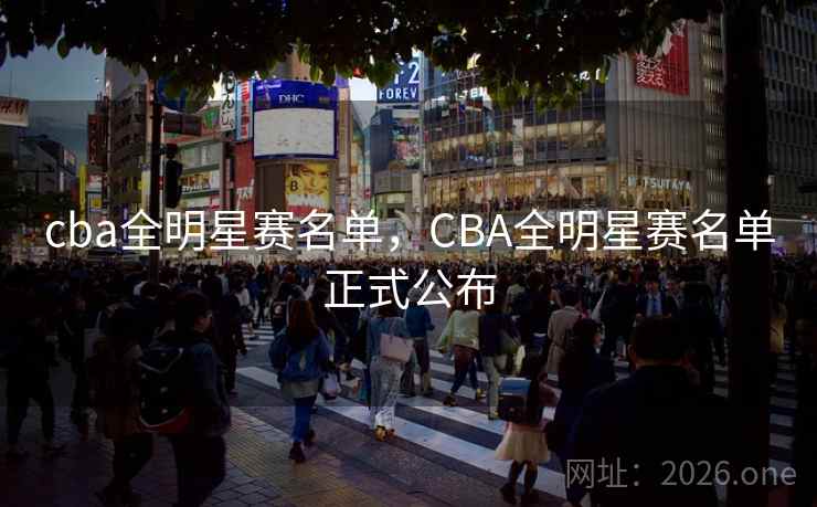 cba全明星赛名单，CBA全明星赛名单正式公布