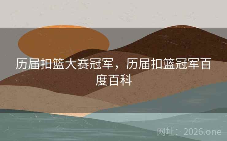 历届扣篮大赛冠军，历届扣篮冠军百度百科