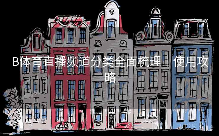 B体育直播频道分类全面梳理｜使用攻略