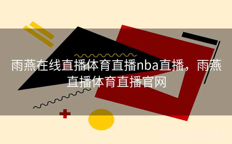 雨燕在线直播体育直播nba直播，雨燕直播体育直播官网